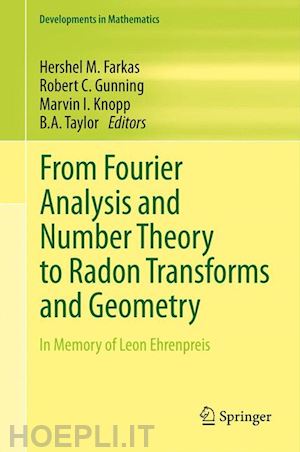 farkas hershel m. (curatore); gunning robert c. (curatore); knopp marvin i. (curatore); taylor b. a. (curatore) - from fourier analysis and number theory to radon transforms and geometry