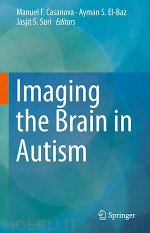 casanova manuel f. (curatore); el-baz ayman s. (curatore); suri jasjit s. (curatore) - imaging the brain in autism