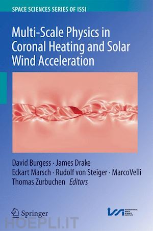 burgess david (curatore); drake james (curatore); marsch eckart (curatore); steiger rudolf (curatore); velli marco (curatore); zurbuchen thomas (curatore) - multi-scale physics in coronal heating and solar wind acceleration