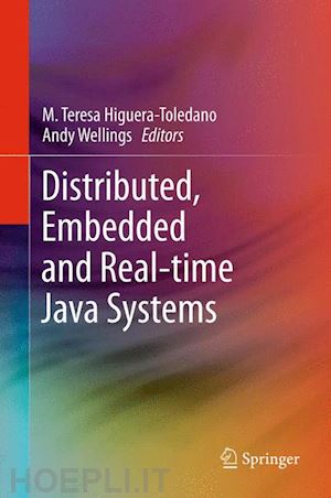 higuera-toledano m. teresa (curatore); wellings andy j. (curatore) - distributed, embedded and real-time java systems