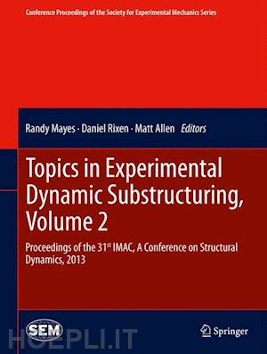 mayes randy (curatore); rixen daniel (curatore); allen matt (curatore) - topics in experimental dynamic substructuring, volume 2