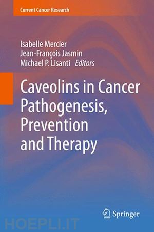 mercier isabelle (curatore); jasmin jean-françois (curatore); lisanti michael p. (curatore) - caveolins in cancer pathogenesis, prevention and therapy