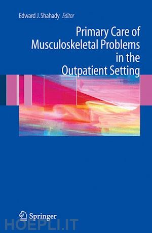 shahady edward j. (curatore) - primary care of musculoskeletal problems in the outpatient setting