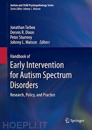 tarbox jonathan (curatore); dixon dennis r. (curatore); sturmey peter (curatore); matson johnny l. (curatore) - handbook of early intervention for autism spectrum disorders