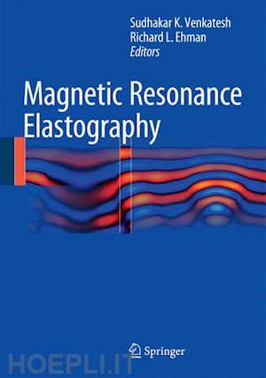 venkatesh sudhakar k. (curatore); ehman richard l. (curatore) - magnetic resonance elastography