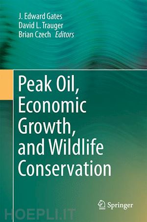 gates j. edward (curatore); trauger david l. (curatore); czech brian (curatore) - peak oil, economic growth, and wildlife conservation