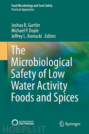 gurtler joshua b. (curatore); doyle michael p. (curatore); kornacki jeffrey l. (curatore) - the microbiological safety of low water activity foods and spices