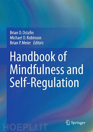 ostafin brian d. (curatore); robinson michael d. (curatore); meier brian p. (curatore) - handbook of mindfulness and self-regulation