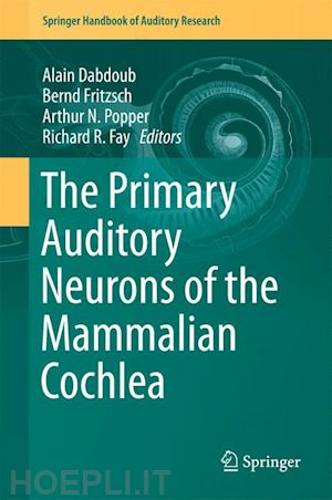 dabdoub alain (curatore); fritzsch bernd (curatore); popper arthur n. (curatore); fay richard r. (curatore) - the primary auditory neurons of the mammalian cochlea