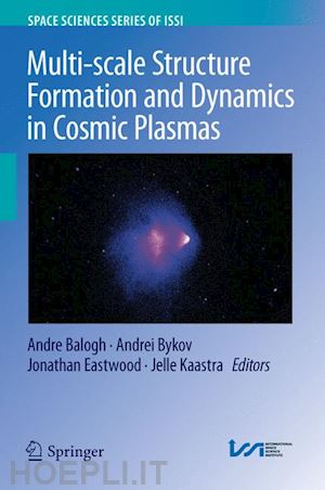 balogh andre (curatore); bykov andrei (curatore); eastwood jonathan (curatore); kaastra jelle (curatore) - multi-scale structure formation and dynamics in cosmic plasmas