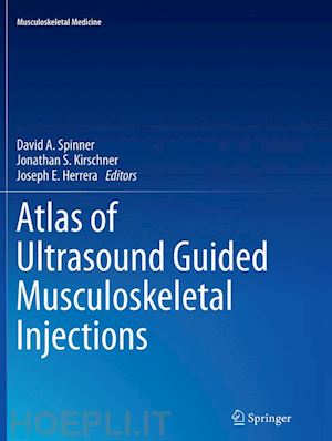 spinner david a. (curatore); kirschner jonathan s. (curatore); herrera joseph e. (curatore) - atlas of ultrasound guided musculoskeletal injections