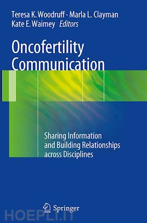 woodruff teresa k (curatore); clayman marla l (curatore); waimey kate e (curatore) - oncofertility communication