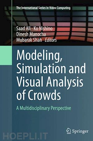 ali saad (curatore); nishino ko (curatore); manocha dinesh (curatore); shah mubarak (curatore) - modeling, simulation and visual analysis of crowds