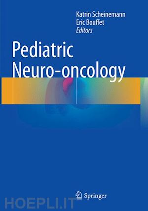 scheinemann katrin (curatore); bouffet eric (curatore) - pediatric neuro-oncology