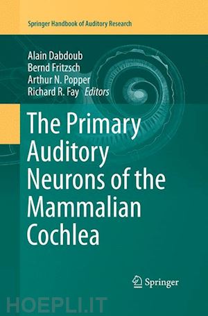 dabdoub alain (curatore); fritzsch bernd (curatore); popper arthur n. (curatore); fay richard r. (curatore) - the primary auditory neurons of the mammalian cochlea