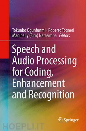 ogunfunmi tokunbo (curatore); togneri roberto (curatore); narasimha madihally (sim) (curatore) - speech and audio processing for coding, enhancement and recognition