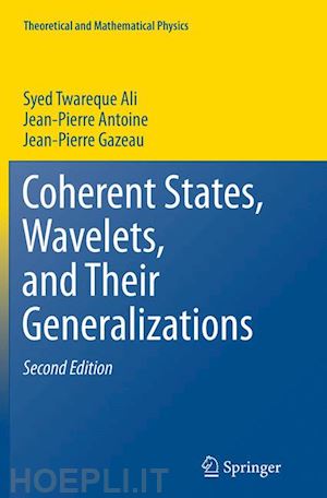 ali syed twareque; antoine jean-pierre; gazeau jean-pierre - coherent states, wavelets, and their generalizations