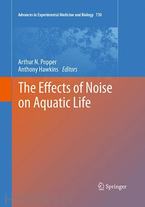 popper arthur n. (curatore); hawkins anthony (curatore) - the effects of noise on aquatic life