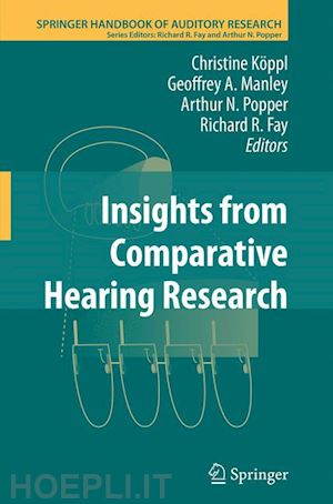 köppl christine (curatore); manley geoffrey a. (curatore); popper arthur n. (curatore); fay richard r. (curatore) - insights from comparative hearing research