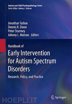 tarbox jonathan (curatore); dixon dennis r. (curatore); sturmey peter (curatore); matson johnny l. (curatore) - handbook of early intervention for autism spectrum disorders