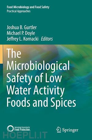 gurtler joshua b. (curatore); doyle michael p. (curatore); kornacki jeffrey l. (curatore) - the microbiological safety of low water activity foods and spices