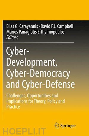 carayannis elias g. (curatore); campbell david f. j. (curatore); efthymiopoulos marios panagiotis (curatore) - cyber-development, cyber-democracy and cyber-defense