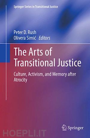 rush peter d. (curatore); simic olivera (curatore) - the arts of transitional justice