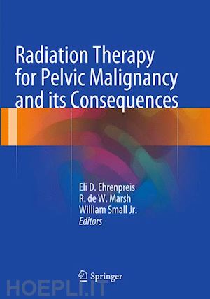 ehrenpreis eli daniel (curatore); marsh r de w (curatore); small jr. william (curatore) - radiation therapy for pelvic malignancy and its consequences