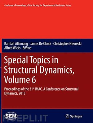 allemang randall (curatore); de clerck james (curatore); niezrecki christopher (curatore); wicks alfred (curatore) - special topics in structural dynamics, volume 6