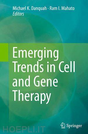 danquah michael k. (curatore); mahato ram i. (curatore) - emerging trends in cell and gene therapy