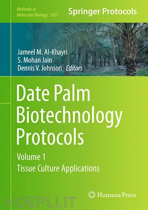 al-khayri jameel m. (curatore); jain s. mohan (curatore); johnson dennis v. (curatore) - date palm biotechnology protocols volume i