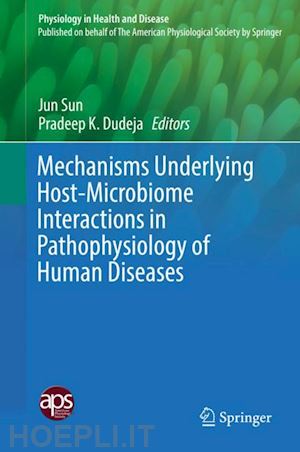 sun jun (curatore); dudeja pradeep k. (curatore) - mechanisms underlying host-microbiome interactions in pathophysiology of human diseases