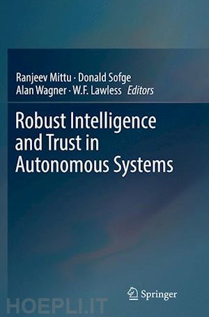 mittu ranjeev (curatore); sofge donald (curatore); wagner alan (curatore); lawless w.f. (curatore) - robust intelligence and trust in autonomous systems