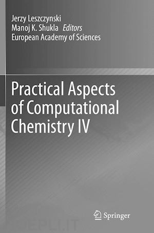 leszczynski jerzy (curatore); shukla manoj k. (curatore) - practical aspects of computational chemistry iv