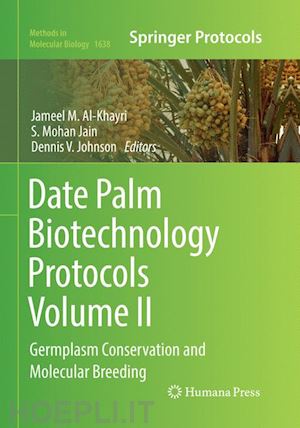 al-khayri jameel m. (curatore); jain s.mohan (curatore); johnson dennis v. (curatore) - date palm biotechnology protocols volume ii