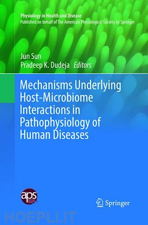 sun jun (curatore); dudeja pradeep k. (curatore) - mechanisms underlying host-microbiome interactions in pathophysiology of human diseases