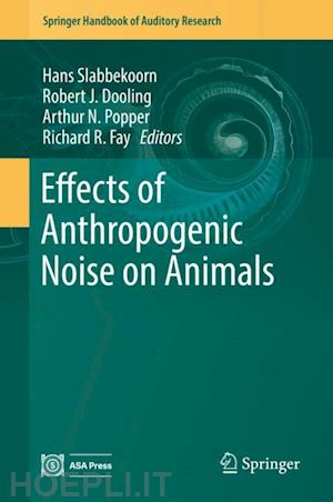 slabbekoorn hans (curatore); dooling robert j. (curatore); popper arthur n. (curatore); fay richard r. (curatore) - effects of anthropogenic noise on animals