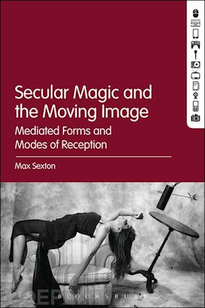 sexton max - secular magic and the moving image