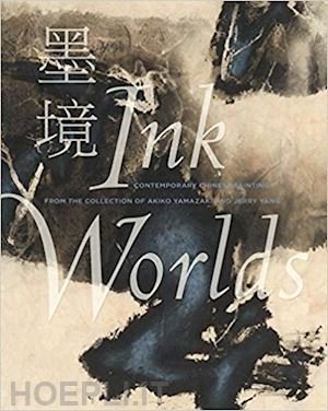 vinograd richard; huang ellen - ink worlds – contemporary chinese painting from the collection of akiko yamazaki and jerry yang