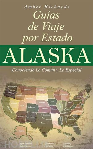 amber richards - alaska - guías de viajes por estados – conociendo lo común y lo esencial
