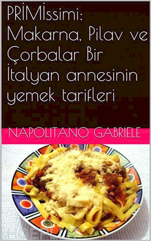 gabriele napolitano - primissimi: makarna, pilav ve Çorbalar  bir italyan annesinin yemek tarifleri