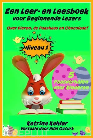 katrina kahler - een leer- en leesboek voor beginnende lezers level 1 over eieren, de paashaas en chocolade!