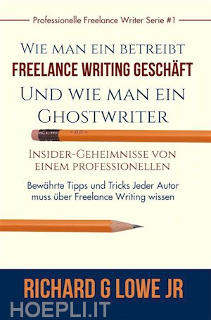richard g lowe jr - freiberuflich schreiben - insider-geheimnisse eines professionellen ghostwriters