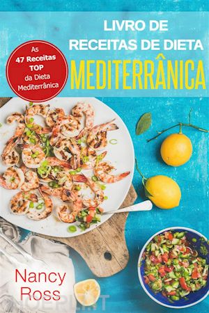nancy ross - livro de receitas de dieta mediterrânica: as 47 receitas top da dieta mediterrânica