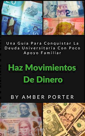 amber porter - haz movimientos de dinero: una guia para conquistar la deuda universitaria con poco apoyo familiar
