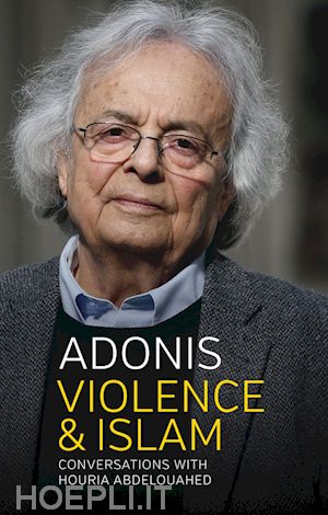 adonis - violence and islam – conversations with houria abdelouahed