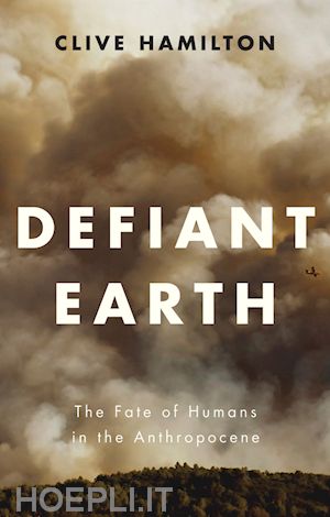 hamilton c - defiant earth – the fate of humans in the anthropocene