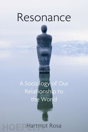 rosa h - resonance, a sociology of the relationship to the world