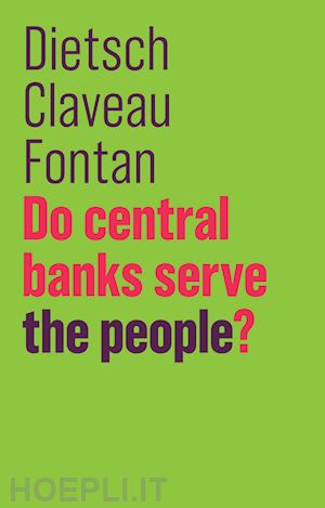 dietsch peter; claveau fran&ccedil;ois; fontan cl&eacute;ment - do central banks serve the people?