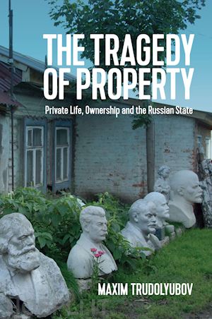 trudolyubov m - the tragedy of property – private life, ownership and the russian state
